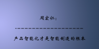 周宏仁:產(chǎn)品智能化才是智能制造的<font color=