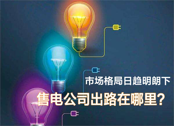 市場格局日趨明朗下 售電公司在出路在哪里？
