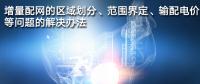 增量配網(wǎng)的區(qū)域劃分、范圍界定、輸配電價(jià)等問題的解決辦法